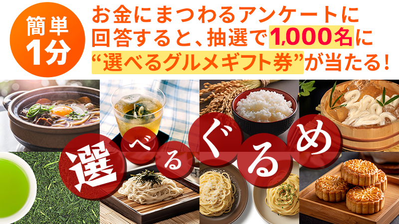 簡単1分！お金にまつわるアンケートに回答すると、抽選で100名/月に選べるグルメギフト券が当たる！